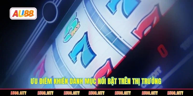 Ưu điểm khiến danh mục nổi bật trên thị trường